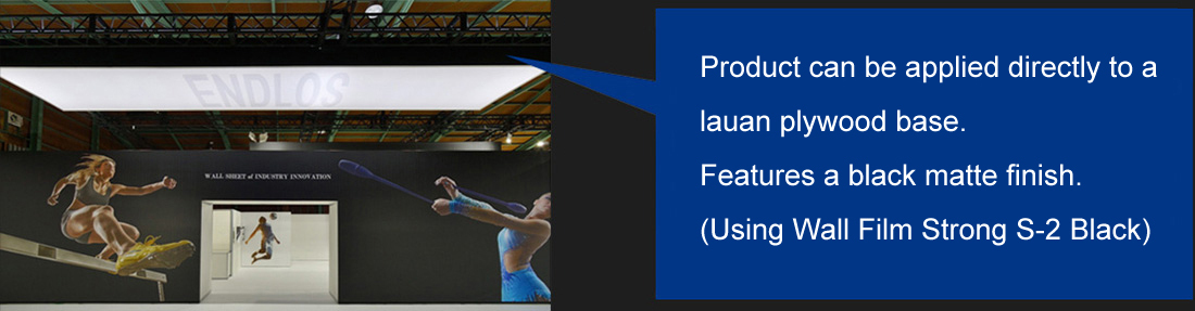 Product can be applied directly to a lauan plywood base.Features a black matte finish.(Using Wall Film Strong S-2 Black)